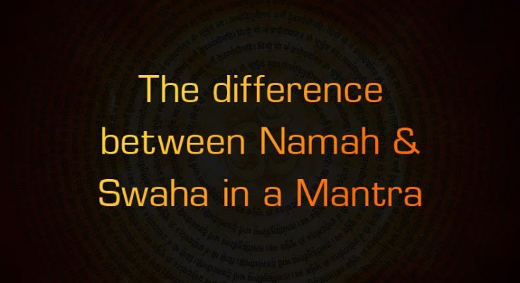 The difference between Namah & Swaha in a Mantra